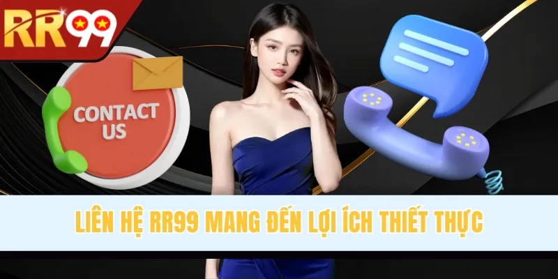 Liên hệ RR99 mang đến lợi ích thiết thực